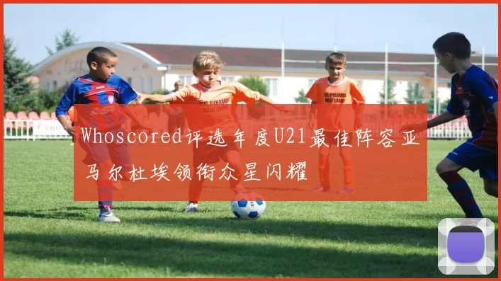 Whoscored评选年度U21最佳阵容亚马尔杜埃领衔众星闪耀